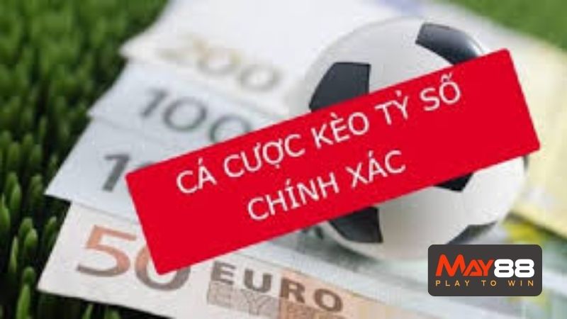 Hai loại kèo tỷ số chính xác phổ biến nhất hiện nay